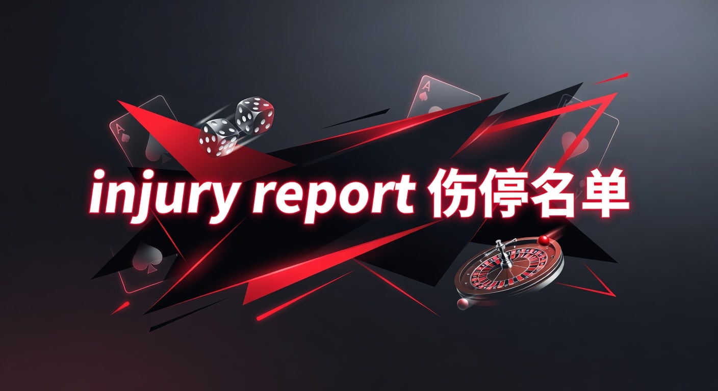injury report 伤停名单｜赛前解读与实战判断